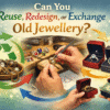 Can You Reuse, Redesign, or Exchange Old Jewellery?